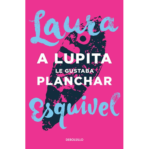 A Lupita le gustaba planchar, de Esquivel, Laura. Serie Bestseller Editorial Debolsillo, tapa blanda en español, 2016