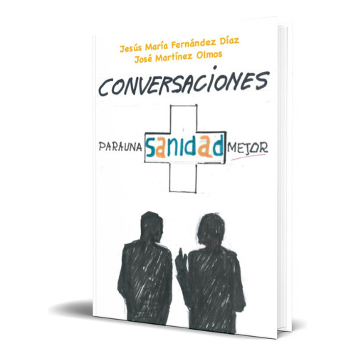 Conversaciones Para Una Sanidad Mejor, De Jesús María Fernández Díaz. Editorial Independently Published, Tapa Blanda En Español, 2023