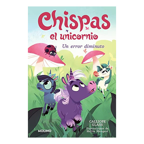 Chispas el unicornio 3 - Un error diminuto, de Glass, Calliope. Editorial Molino, tapa pasta dura, edición 1 en español