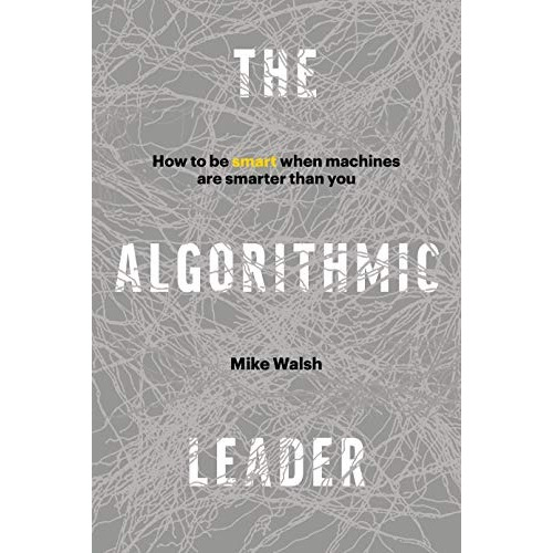 Book : The Algorithmic Leader How To Be Smart When Machines.