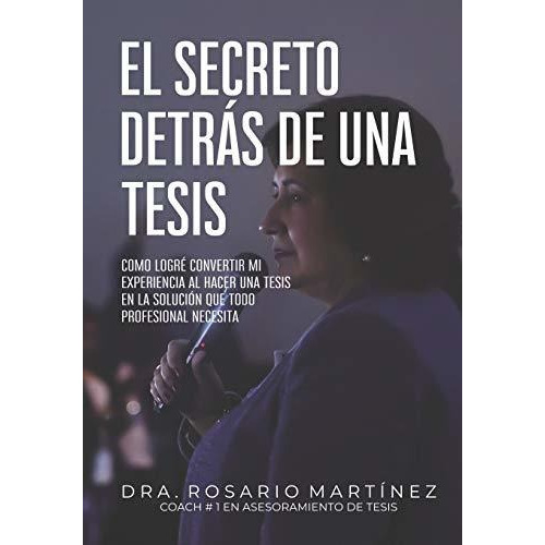 El Secreto Detras De Una Tesis : Como Logre Convertir Mi Exp