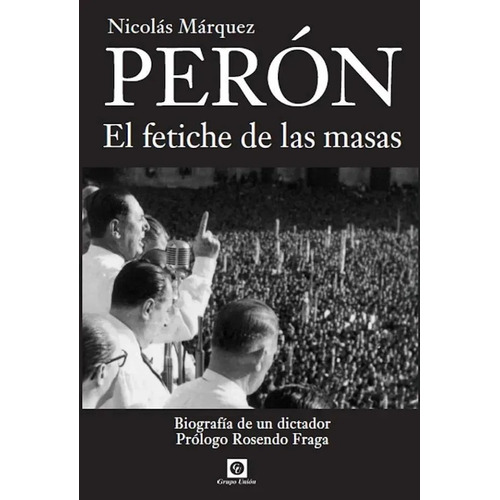 Peron El Fetiche De Las Masas - Nicolas Marquez, de Marquez Nicolas. Editorial Grupo Unión, tapa blanda en español, 2015