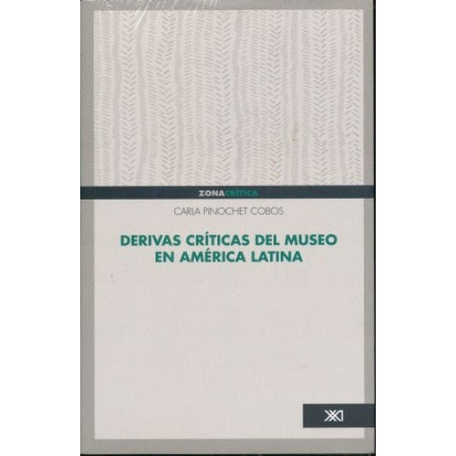 Derivas Críticas Del Museo En América Latina, De Carla Pinochet Cobos. Editorial Siglo Xxi, Tapa Blanda, Edición 1 En Español