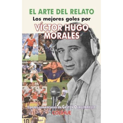 El Arte Del Relato - Los Mejores Goles Por Victor Hugo Morales, De Quagliariello, Gaston. Editorial Colihue, Tapa Blanda En Español, 2019