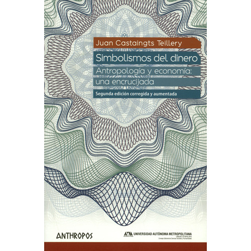 Simbolismos Del Dinero (2ª Ed) Antropologia Y Economia: Una Encrucijada, De Juan Castaingts Teillery. Editorial Anthropos, Tapa Blanda, Edición 2 En Español, 2017