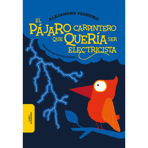 Pájaro Carpintero Que Quería Ser Electricista, De Ferreiro Alejandro. Editorial Alfaguara, Tapa Blanda, Edición 1 En Español