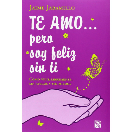 Te amo... pero soy feliz sin ti, de Jaramillo, Jaime. Serie Autoayuda Editorial Diana México, tapa blanda en español, 2014
