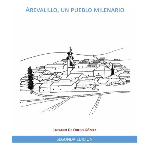 Arevalillo, un pueblo milenario 2ª Edición, de Luciano De Obeso Gómez. Editorial Liber Factory, tapa blanda en español, 2023