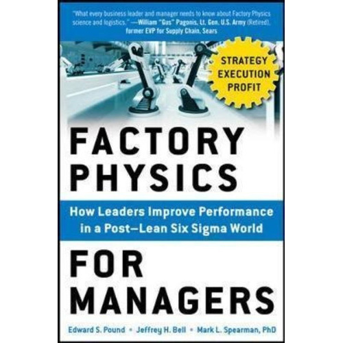 Factory Physics For Managers: How Leaders Improve Performance In A Post-lean Six Sigma World, De Edward S. Pound. Editorial Mcgraw-hill Education - Europe, Tapa Dura En Inglés