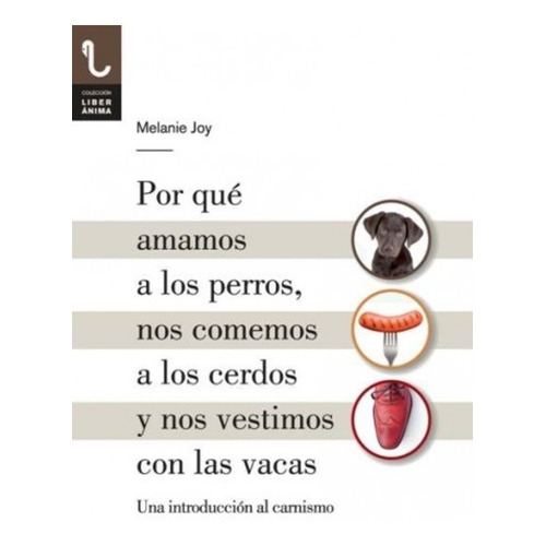 Por Qué Amamos A Los Perros, Comemos Cerdos... - Melanie Joy