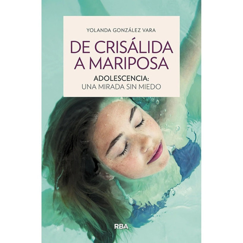 De Crisálida A Mariposa. Adolescencia: Una Mirada Sin Miedo, De Yolanda González Vara. Editorial Rba En Español