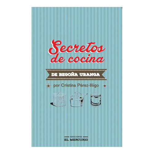 Secretos De Cocina De Begoña Uranga, De Pereziñigo, Cristina; Uranga, Begoña. Editorial El Mercurio Aguilar, Tapa Blanda En Español