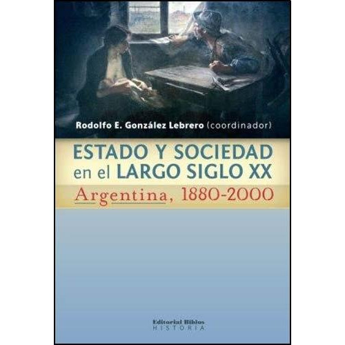 Estado Y Sociedad En El Largo Siglo Xx - Gonzalez Lebrero