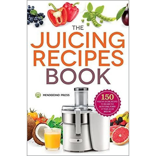 The Juicing Recipes Book 150 Healthy Juicer Recipes., De Mendocino Pr. Editorial Mendocino Press En Inglés