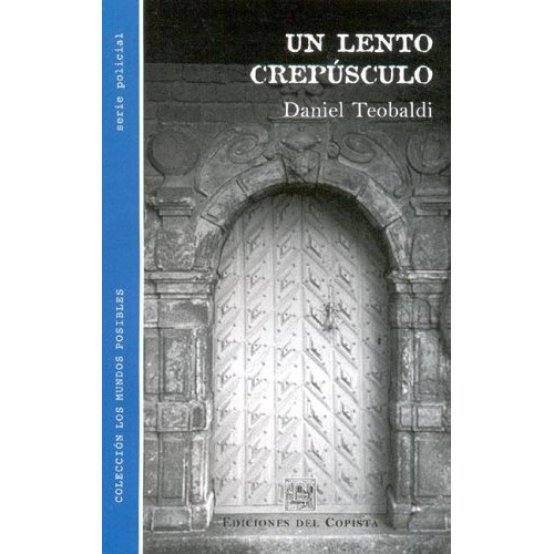 Un Lento Crepusculo: Serie Policial, De Teobaldi, Daniel. Serie N/a, Vol. Volumen Unico. Editorial Del Copista Ediciones, Tapa Blanda, Edición 1 En Español, 2005