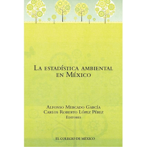 La Estadística Ambiental En México, De Mercado Garcia, Alfonso / Lopez Perez, Carlos Roberto. Editorial El Colegio De Mexico En Español