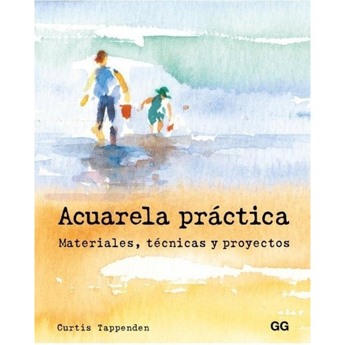 Acuarela Practica: Materiales, Tecnicas Y Proyectos, De Tappenden, Curtis. Editorial G. G. Gustavo Gili En Español