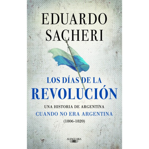 LOS DIAS DE LA REVOLUCION, de Eduardo Sacheri. Serie 0 Editorial Alfaguara, tapa blanda en español, 2022