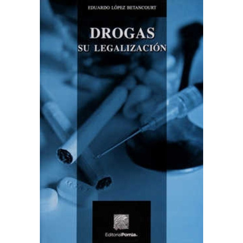 Drogas : Su Legalización, De López Betancourt, Eduardo. Editorial Porrúa México, Edición 2, 2016 En Español