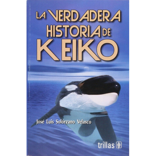 La Verdadera Historia De Keiko, De Solórzano Velazco, José Luis., Vol. 1. Editorial Trillas, Tapa Blanda, Edición 1a En Español, 2002