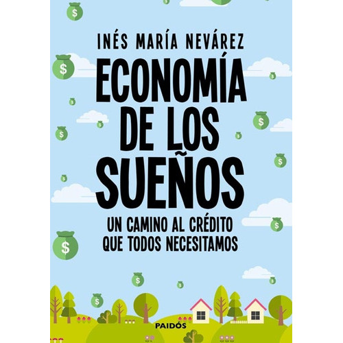 Economía De Los Sueños Un Camino Al Crédito Que Todos Necesitamos, De María Inés Nevárez. Editorial Paidos, Tapa Blanda, Edición 1 En Español