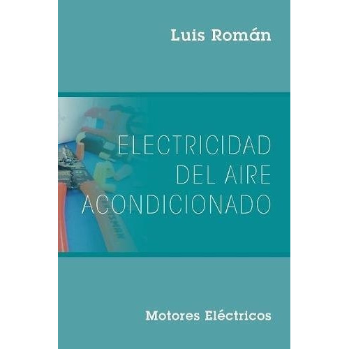 Electricidad Del Aire Acondicionado: Motores Electricos (sp, De Luis Roman. Editorial Outskirts Press, Tapa Blanda En Español, 2017