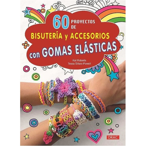 60 Proyectos De Bisuteria Y Accesorios Con Gomas Ela, De Kat Roberts / Tessa Sillars-powell. Editorial Ediciones Del Drac En Español