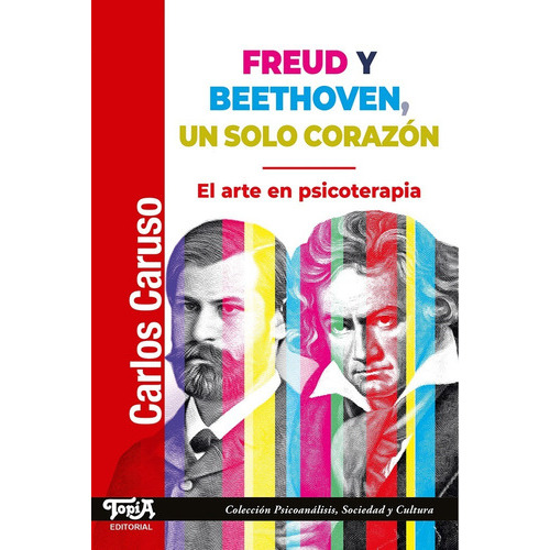 Freud Y Beethoven, Un Solo Corazón. El Arte En Psicoterapia, De Carlos Caruso. Editorial Topía, Tapa Blanda En Español, 2021