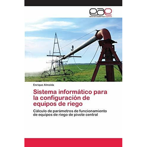 Sistema Informatico Para La Configuracion De Equipos De Riego, De Enrique Almeida. Editorial Academica Espanola, Tapa Blanda En Español, 2018