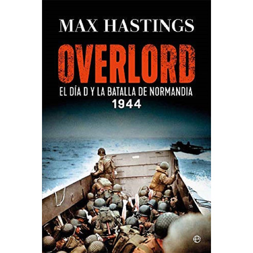 Overlord El Dia D Y La Batalla De Normandi A 1944