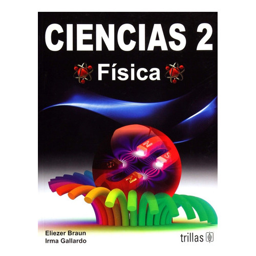 Ciencias 2 Física, De Braun, Eliezer Gallardo, Irma., Vol. 4. Editorial Trillas, Tapa Blanda, Edición 4a En Español, 2014