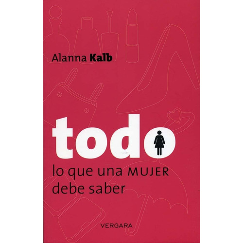 Todo Lo Que Ua Mujer Debe Saber, De Alanna Kalb. Editorial Vergara, Tapa Blanda En Español, 2013