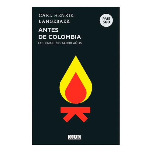 Antes De Colombia Los Primeros 14.000 Años. País 360. Carl Henrik Langebaek. Editorial Debate En Español. Tapa Blanda