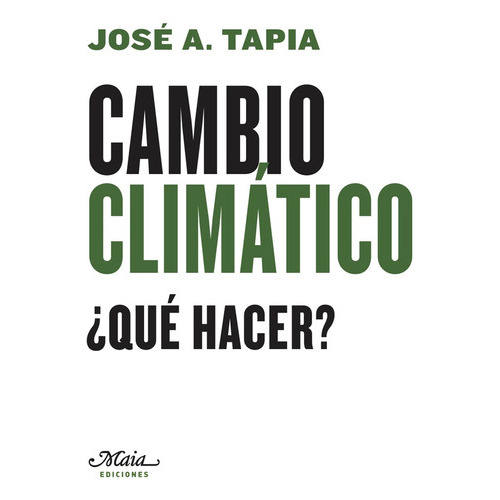 Cambio Climático ¿qué Hacer?, De Tapia Granados José A. Serie N/a, Vol. Volumen Unico. Editorial Maia Ediciones, Tapa Blanda, Edición 1 En Español, 2009