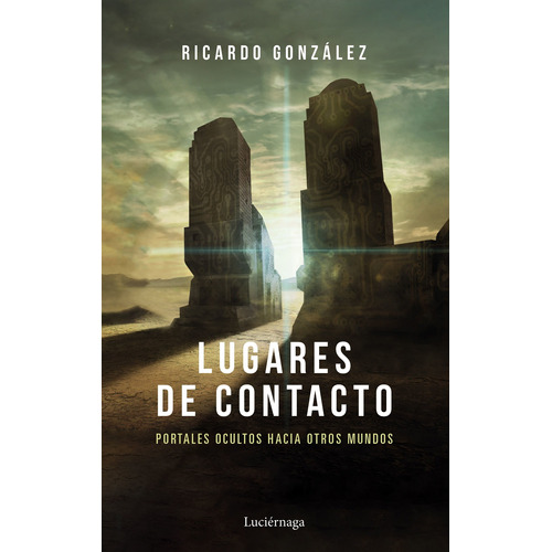 Lugares De Contacto: Portales Ocultos Hacia Otros Mundos