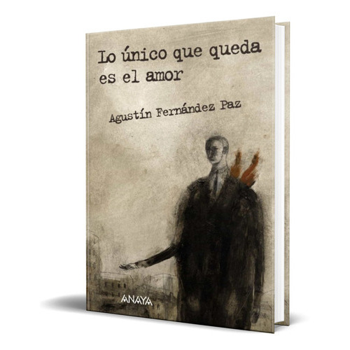 Lo Unico Que Queda Es El Amor, De Agustin Fernandez Paz. Editorial Anaya, Tapa Dura En Español, 2011