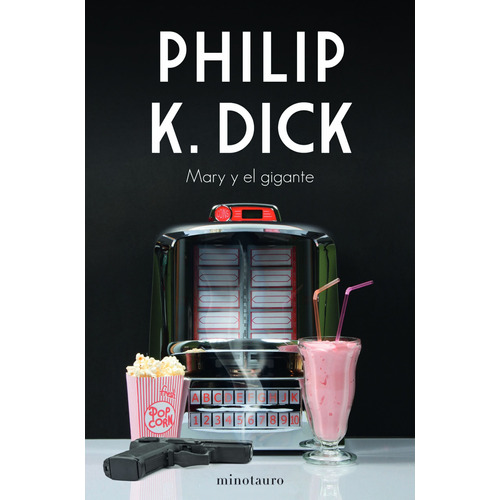 Mary y el gigante, de Dick, Philip K.. Serie Bibliotecas de Autor ¦ Serie Philip K. Dick Editorial Minotauro México, tapa blanda en español, 2021