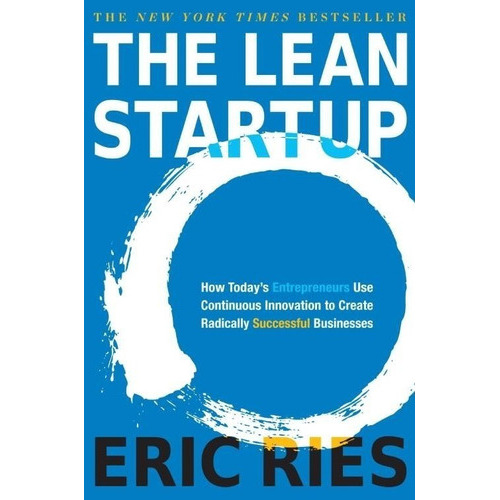 The Lean Startup: How Today´s Entrepreneurs Use Continuous Innovation To Create Radically Successful Businesses, De Eric Ries. Editorial Random House En Inglés