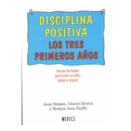 DISCIPLINA POSITIVA. LOS TRES PRIMEROS AÃÂOS, de Nelsen, Jane. Editorial Ediciones Medici, S.L., tapa blanda en español