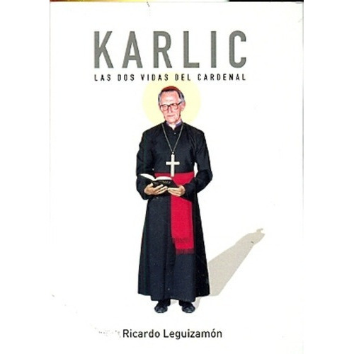 Karlic, Las Dos Vidas Del Cardenal - Leguizamón, Ric, De Leguizamón, Ricardo Ramón. Editorial Fundacion La Hendija En Español