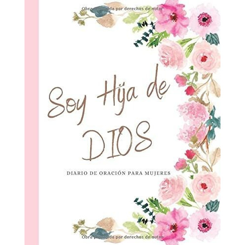 Soy Hija De Dios Diario De Oracion Para Mujeres..., de Merici, Designs. Editorial Independently Published en español
