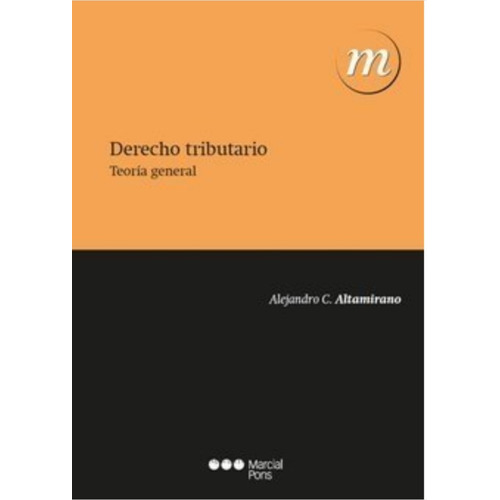 Derecho Tributario Teoría General, De Altamirano, Alejandro C.. Editorial Marcial Pons, Ediciones De Argentina, Tapa Blanda, Edición 2012 En Español, 2012