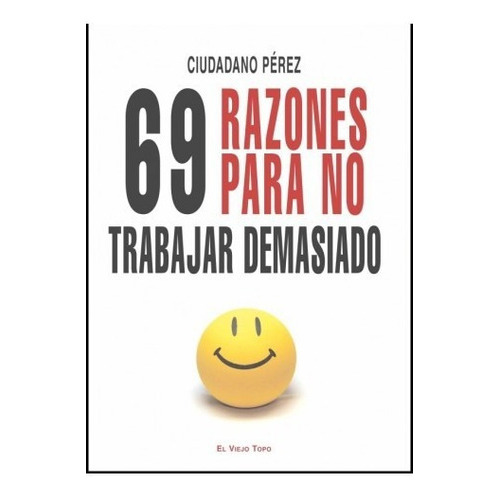 69 Razones Para No Trabajar Demasiado, De Ciudadano Pérez. Editorial El Viejo Topo, Tapa Blanda En Español