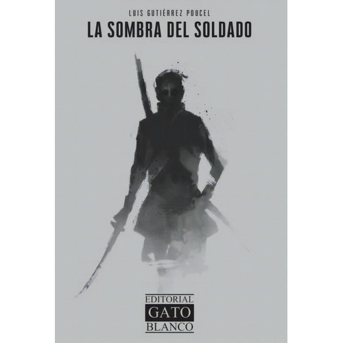 La Sombra Del Soldado, De Gutierrez Poucel, Luis. Editorial Gato Blanco En Español