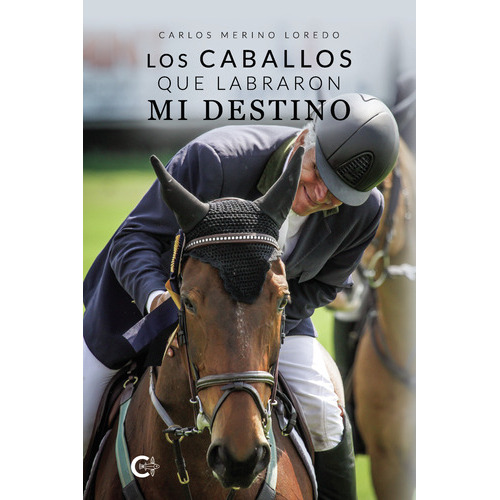 Los Caballos Que Labraron Mi Destino, De Merino Loredo , Carlos.., Vol. 1.0. Editorial Caligrama, Tapa Blanda, Edición 1.0 En Español, 2021