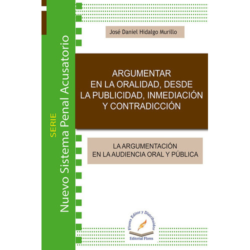 Argumentar En La Oralidad, De José Daniel Hidalgo Murillo., Vol. 01. Editorial Flores Editor Y Distribuidor, Tapa Blanda En Español, 2015