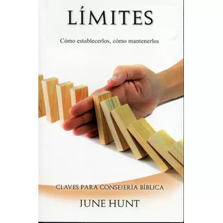 Limites: Como Establecerlos, Como Mantenerlos - June Hunt