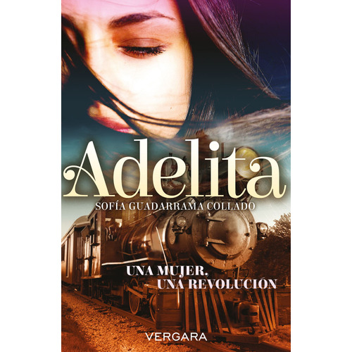 Adelita: Una mujer, una revolución, de Guadarrama Collado, Sofía. Serie Novela Vergara Editorial Vergara, tapa blanda en español, 2017