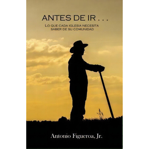 Antes De Ir . . ., De Antonio Figueroa Jr. Editorial Createspace Independent Publishing Platform, Tapa Blanda En Español