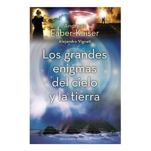 Los grandes enigmas del cielo y la tierra, de Faber-Kaiser, Andreas. Editorial Ediciones Obelisco, tapa blanda en español, 2011